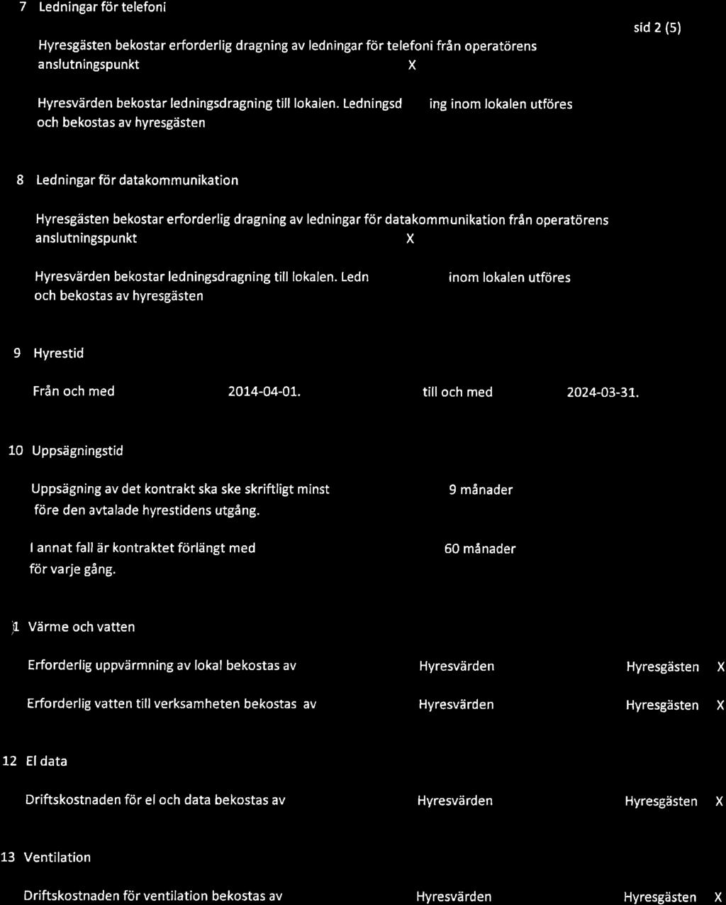 7 Ledningar för telefoni bekostar erforderlig dragning av ledningar för telefoni från operatörens a nslutningspunkt síd 2 (s) bekostar ledningsdragning till lokalen.