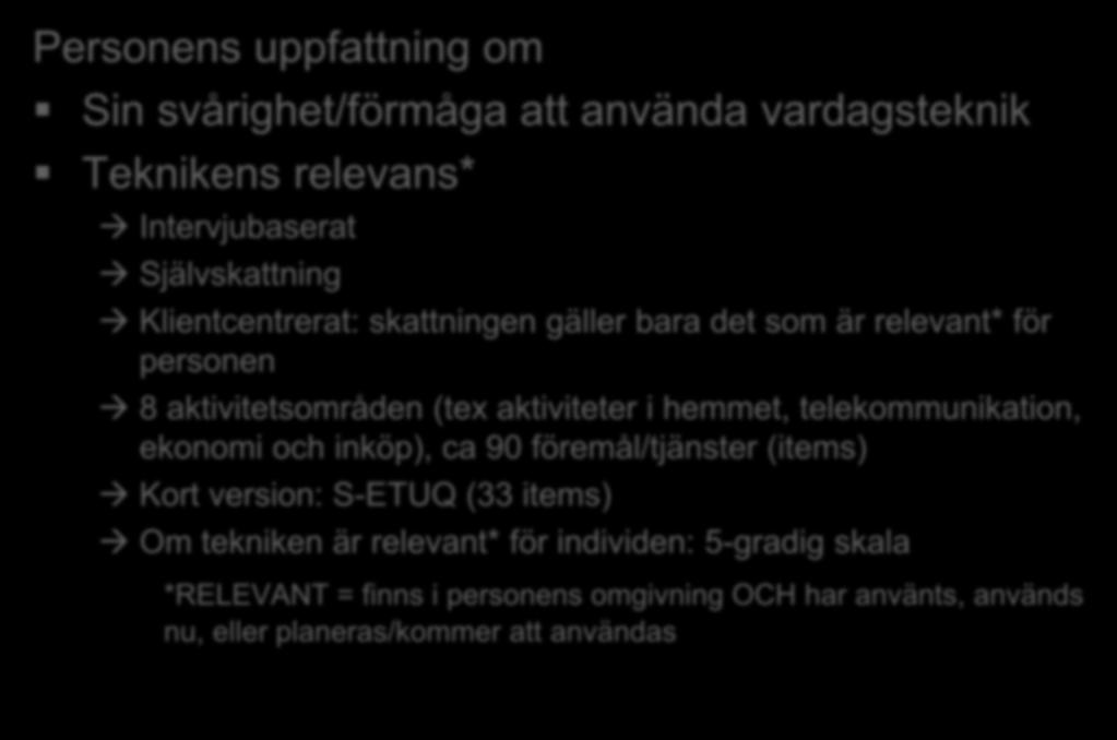 aktiviteter i hemmet, telekommunikation, ekonomi och inköp), ca 90 föremål/tjänster (items) Kort version: S-ETUQ (33 items) Om tekniken