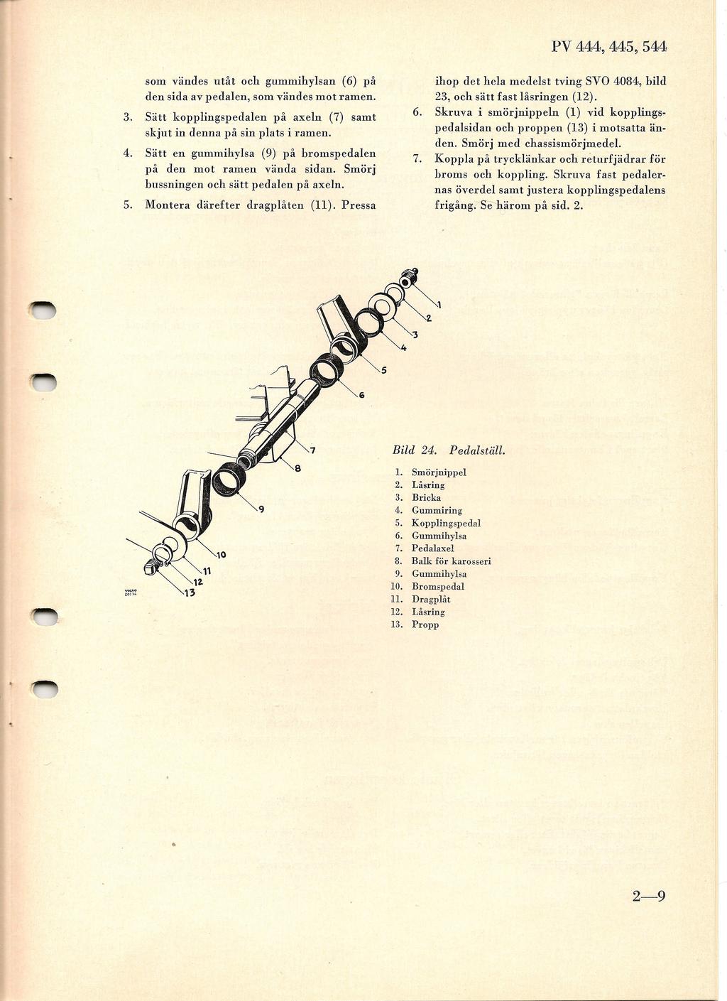 PV 444,445,544 som vändes utåt och gummihylsan (6) på den sida av pedalen, som vändes mot ramen. 3. Sätt kopplingspedalen på axeln (7) samt skjut in denna på sin plats i ramen. 4. Sätt en gummihylsa (9) på bromspedalen på den mot ramen vända sidan.