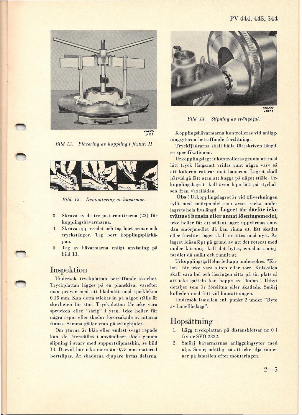 PV 444, 445~544 20173 Bild 14. 24523 Bild 12. Placering av koppling i fixtur. II Bild 13. 3. 4. 5. Demontering av hävarmar. Skruva av de tre justermuttrarna (22) för kopplingshävarmarna.