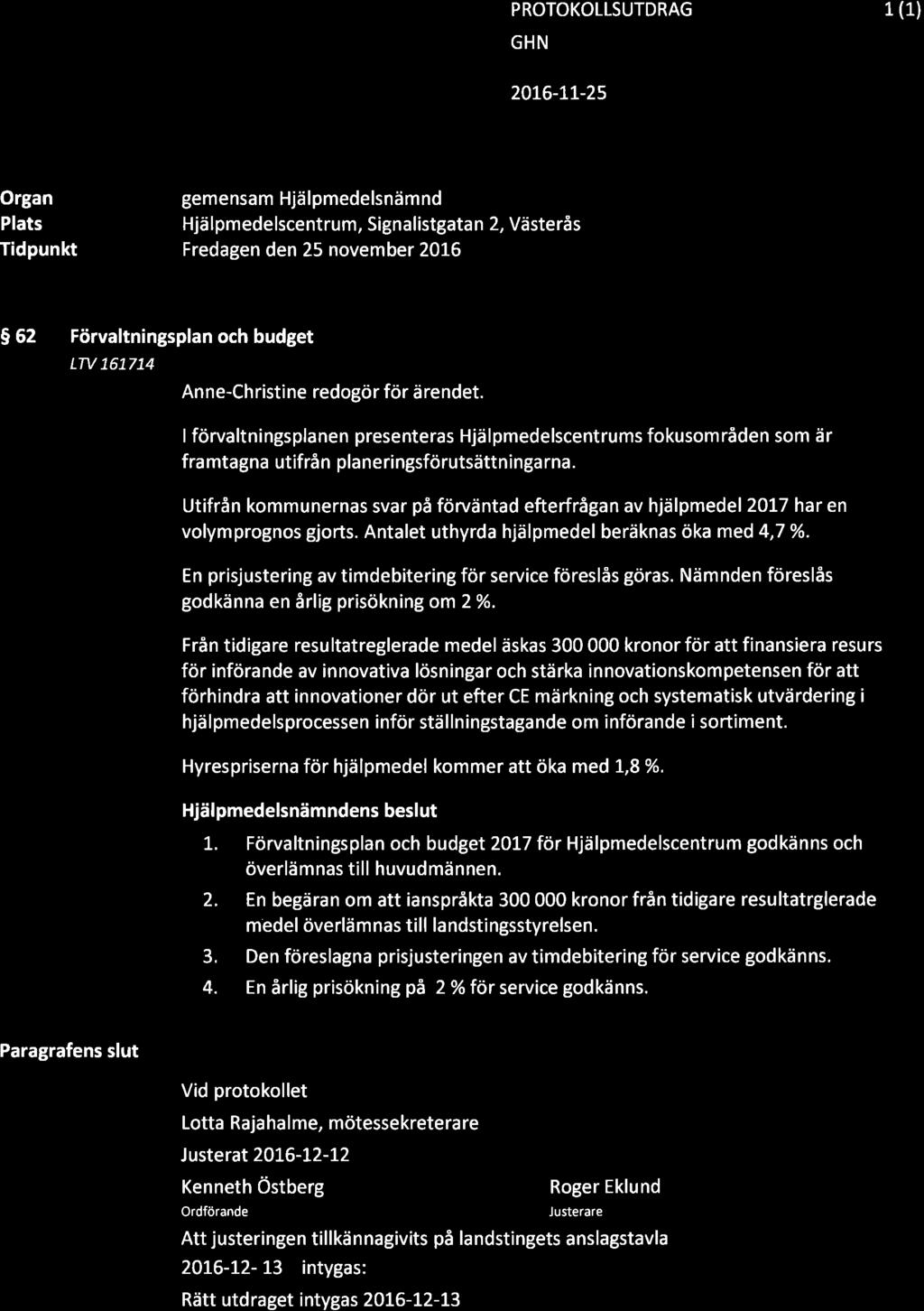 budget LTV 161714 Anne-Christine redogör för ärendet. I förvaltni ngsplanen presenteras Hjä lpmedelscentrums fokusom råden som ä r framtagna utifrån planeringsförutsättningarna.