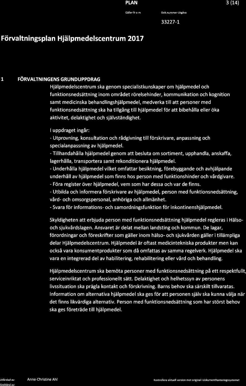 området rörelsehinder, kommunikation och kognition samt medicinska behandlingshjälpmedel, medverka till att personer med funktionsnedsättning ska ha tillgång till hjälpmedel för att bibehålla eller