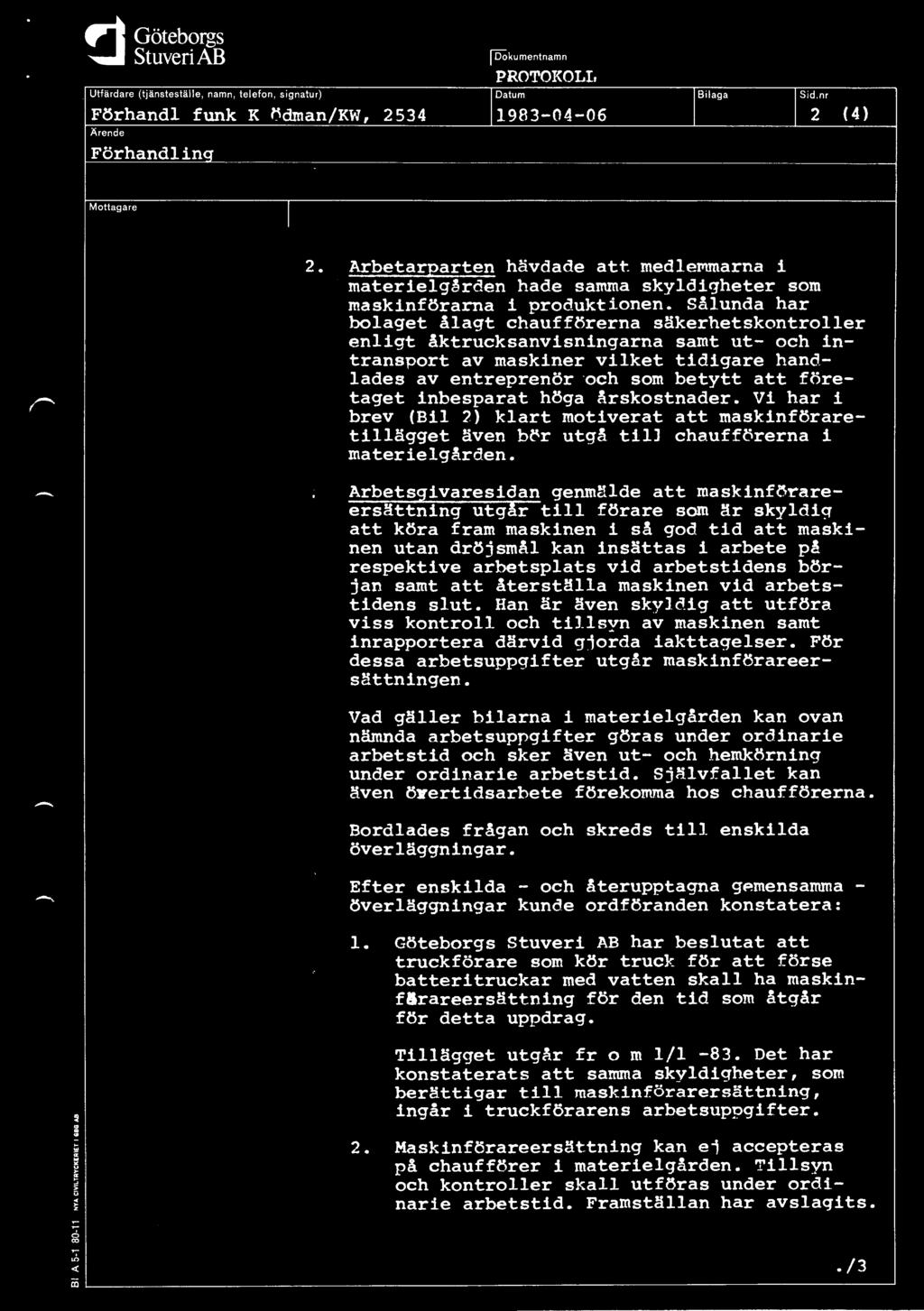 ..-i Göteborgs ~ StuveriAB Utfärdare (tjänsteställe, namn, telefon, signatur) Förhandl funk K ödman/kw, 2534 Ärende Förhandlin_q ~ l fdökumentnamn PROTOKOLL Datum 1983-04-06 lbilaga ]5 i ~nr { 4 )