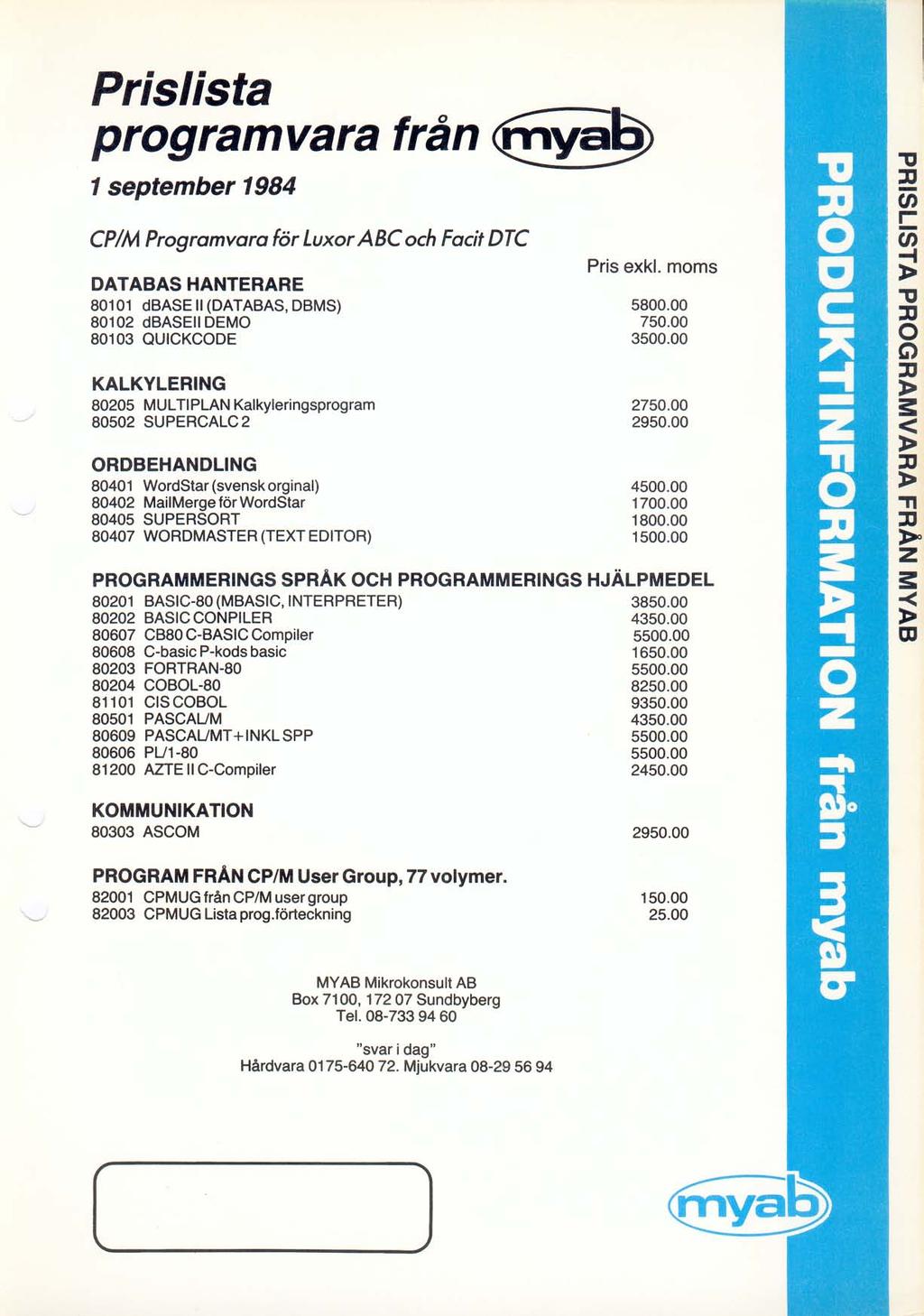 Prislista programvara från ya~ 1 september 1984 CPIM Programvara för LuxorABCoch Facit DTC DATABASHANTERARE 80101 dbase II (DATABAS, DBMS) 80102 dbaseli DEMO 80103 QUICKCODE KALKYLERING 80205
