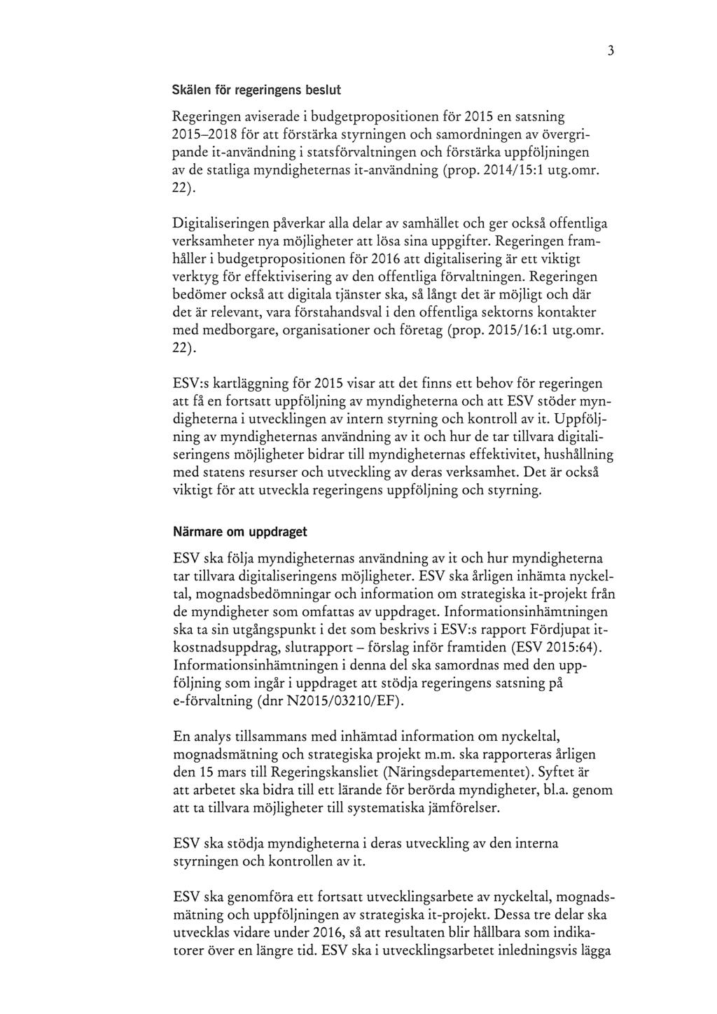 3 Skälen för regeringens beslut Regeringen aviserade i budgetpropositionen för 2015 en satsning 2015-2018 för att förstärka styrningen och samordningen av övergripande it-användning i