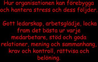 Vad kan chefen och organisationen göra för att motverka skadlig stress och psykisk ohälsa? ( Vad utmärker en bra arbetsplats?) Arbetsmiljöproblem orsakar högre prestationsnedsättning än hälsoproblem.