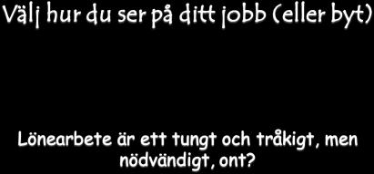 Svårighetsgrad / krav 2016-10-13 1. Ett jobb En rad trista uppgifter som ska utföras. Arbetar för lönen och längtar till helgen. 2. En karriär Motiveras främst av yttre faktorer som pengar, avancemang, makt och status.