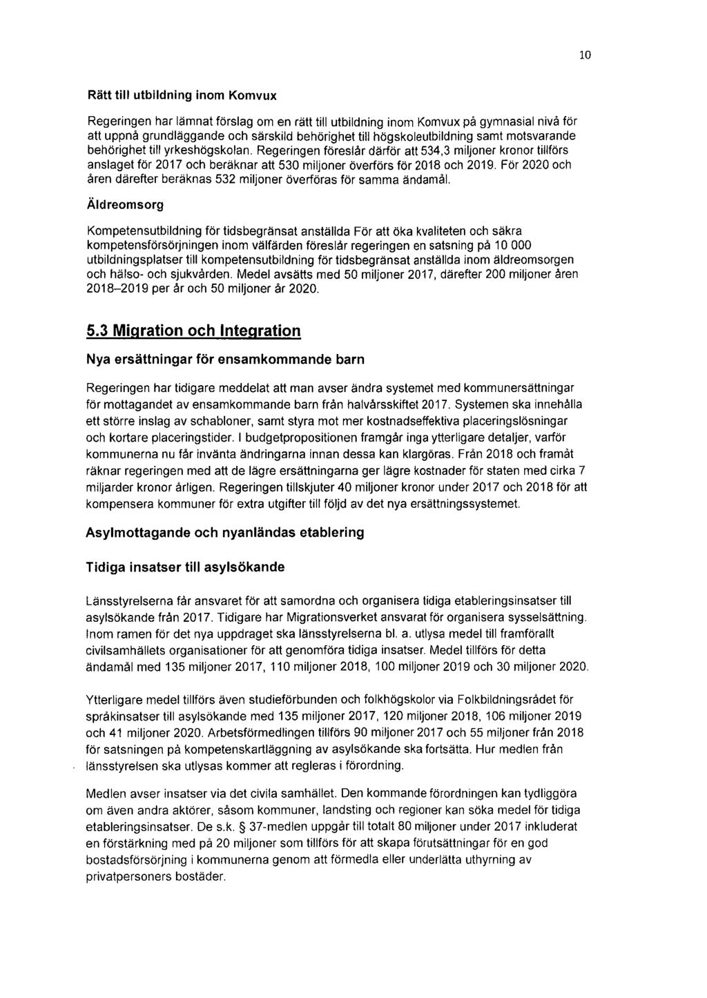 10 Rätt till utbildning inom Komvux Regeringen har lämnat förslag om en rätt till utbildning inom Komvux på gymnasial nivå för att uppnå grundläggande och särskild behörighet till högskoleutbildning