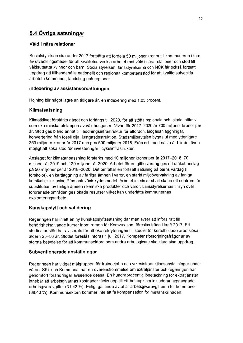 12 5.4 Övriga satsningar Våld i nära relationer Socialstyrelsen ska under 2017 fortsätta att fördela 50 miljoner kronor till kommunerna i form av utvecklingsmedel för att kvalitetsutveckla arbetet