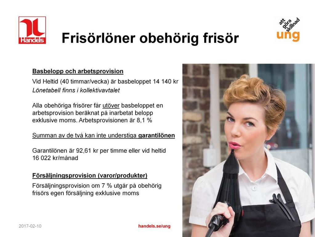 Obehörig frisör är den som genomgått utbildning enligt nivå 1 i utbildningsavtalet men inte genomfört/eller fått godkänt på gesällprovet och inte heller befinner sig i färdigutbildning.