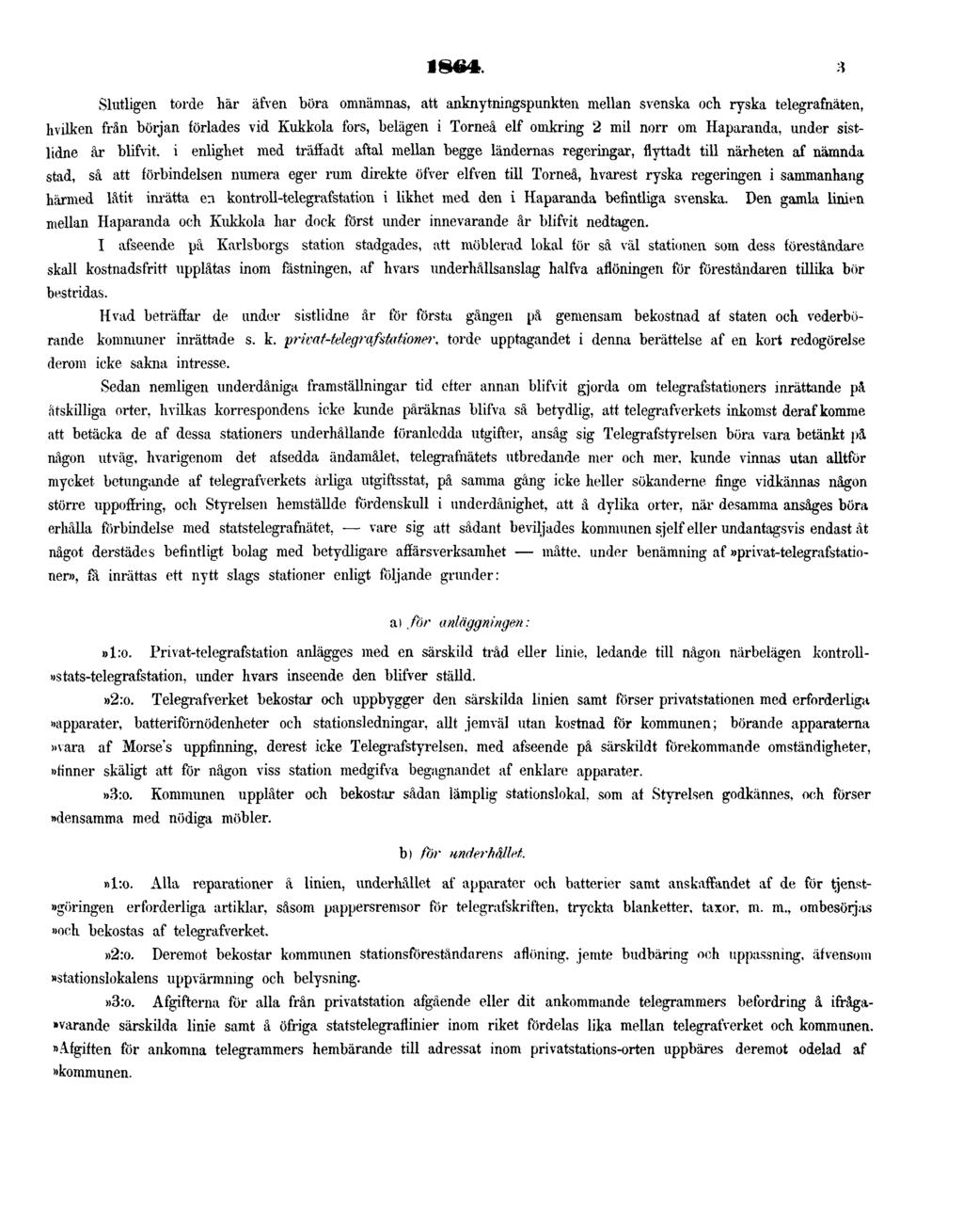 1864. 3 Slutligen torde här äfven böra omnämnas, att anknytningspunkten mellan svenska och ryska telegrafnäten, hvilken från början förlades vid Kukkola fors, belägen i Torneå elf omkring 2 mil norr