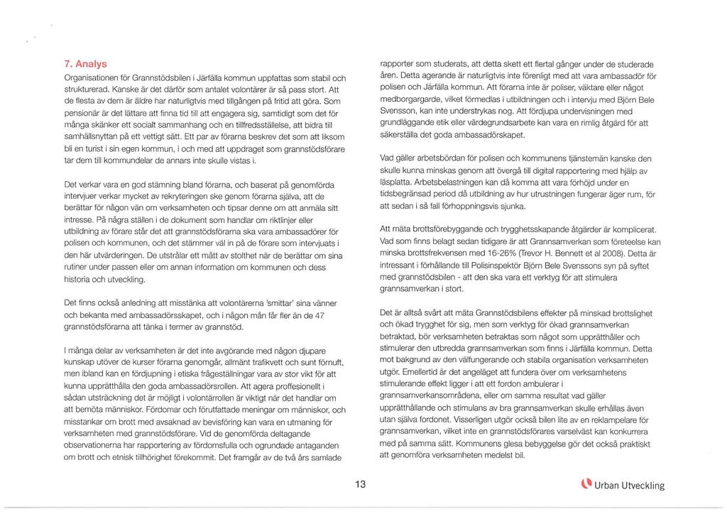 7. Analys Organisationen för Grannstödsbilen i Järfälla kommun uppfattas som stabil och strukturerad. Kanske är det därför som antalet volontärer är så pass stort.