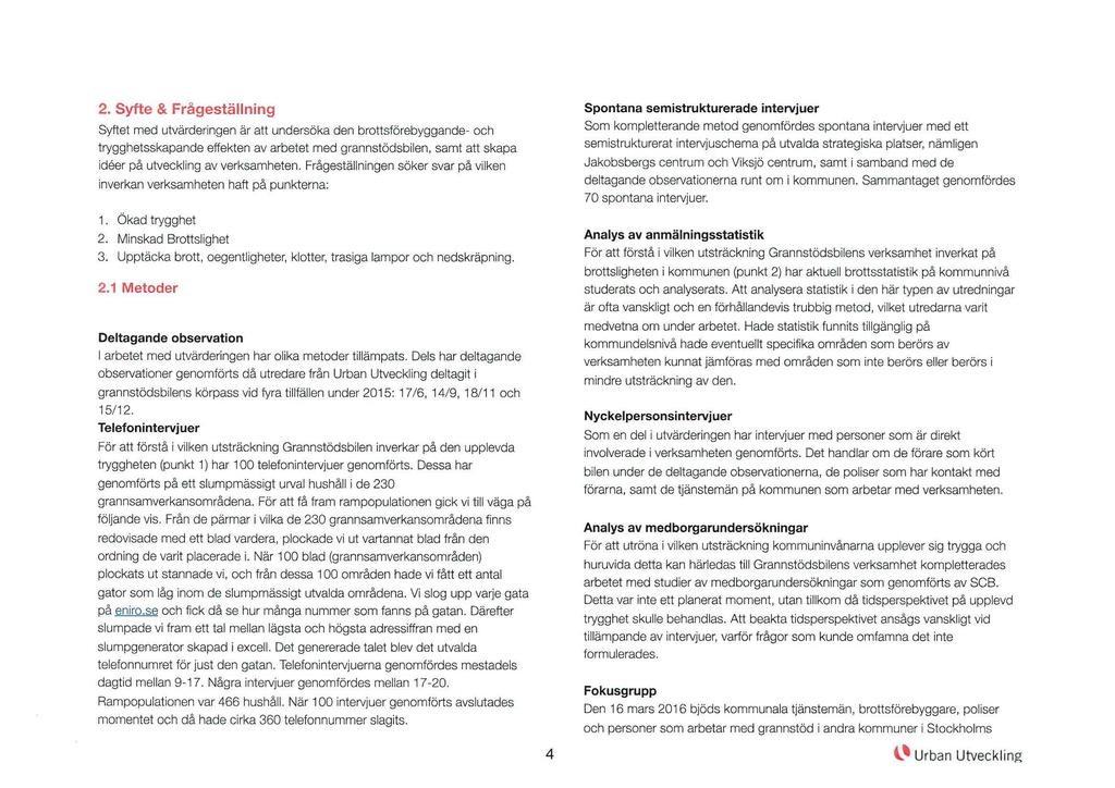 2. Syfte & Frågeställning Syftet med utvärderingen är att undersöka den brottsförebyggande- och trygghetsskapande effekten av arbetet med grannstödsbilen, samt att skapa ideer på utveckling av