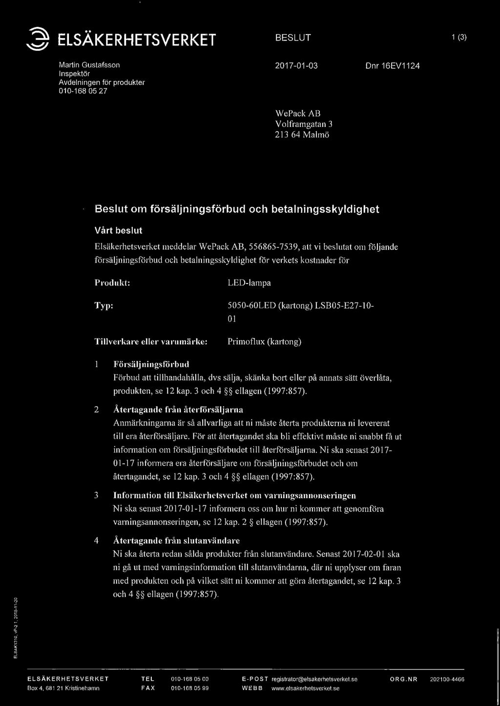 Tillverkare eller varumärke: LED-lampa 5050-60LED (ka1tong) LSB05-E27-10- 0l Primoflux (kartong) Försäljningsförbud Förbud att tillhandahålla, dvs sälja, skänka bo1t eller på annats sätt överlåta,