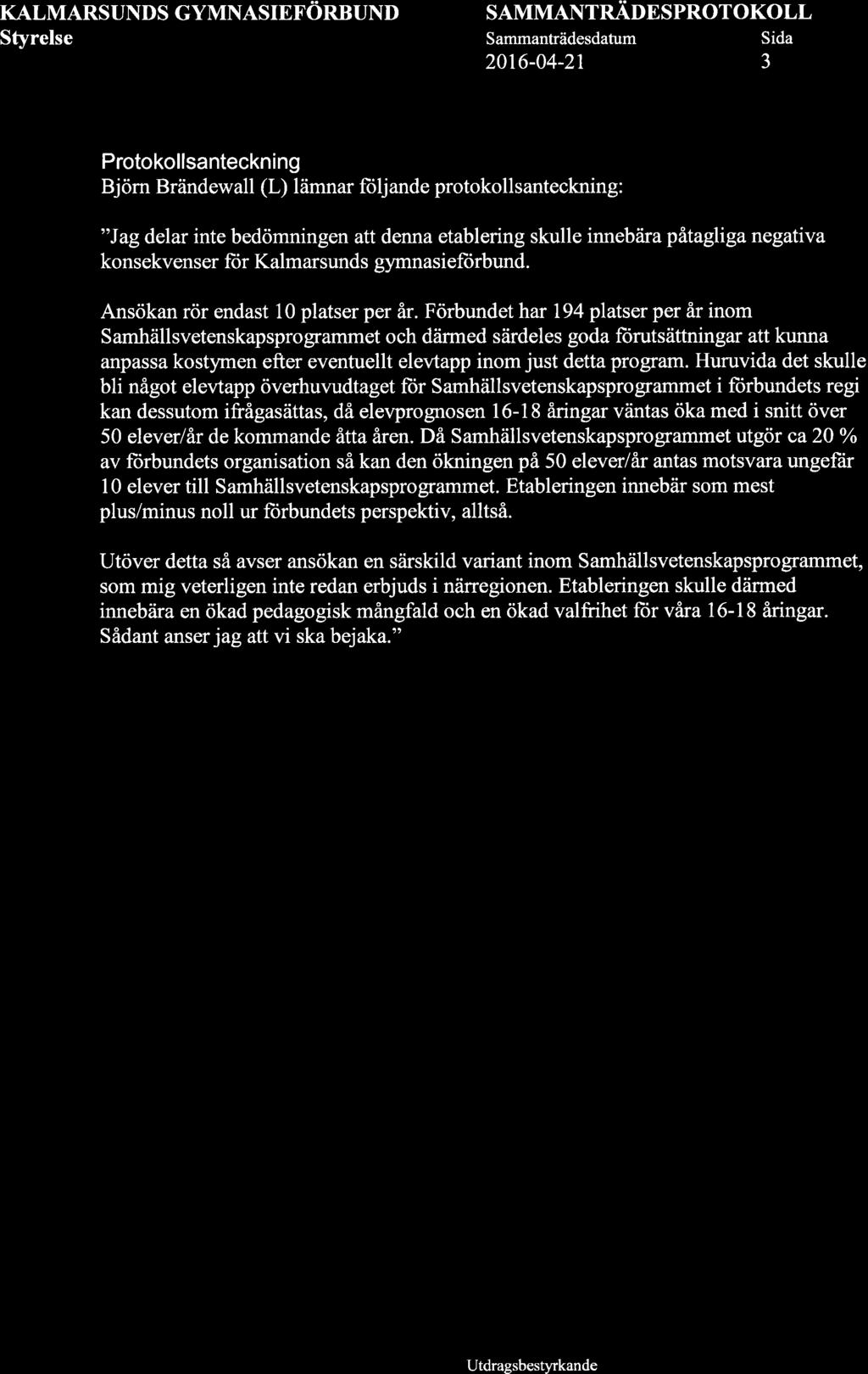 KALMARSUNDS GYMNASIEFÖRBUND Sfyrelse SAMMANTRADESPROTOKOLL 2016-04-2t 3 Bj örn Brändewall (L) I ämnar folj ande protokoll santeckning : "Jagdelar inte bedömningen att denna etablering skulle innebära