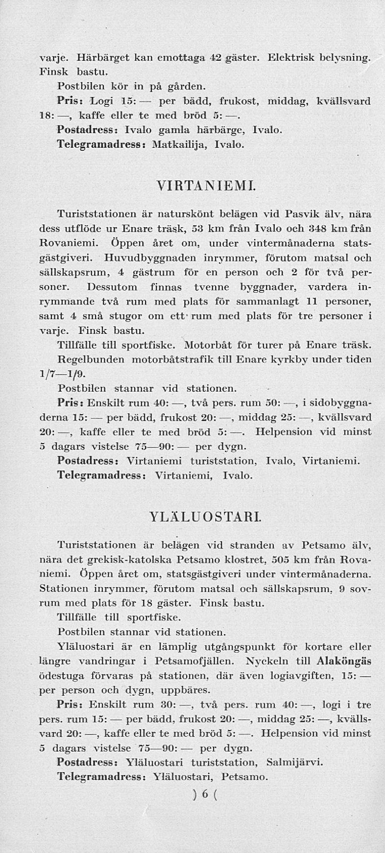 varje. Härbärget kan emottaga 42 gäster. Elektrisk belysning. Finsk bastu. Postbilen kör in på gården. Pris Logi 15: : bädd, frukost, middag, kvällsvard 18:, kaffe eller te med bröd 5:.