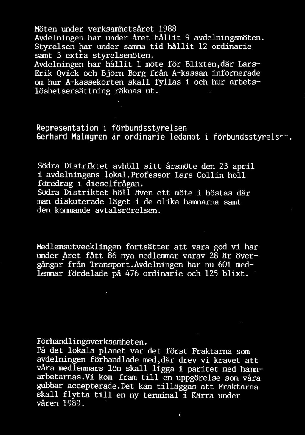 Medlemsutvecklingen fortsätter att vara god vi har tn1der faret fått 86 nya medlenmar varav 28 är övergångar från Transport.