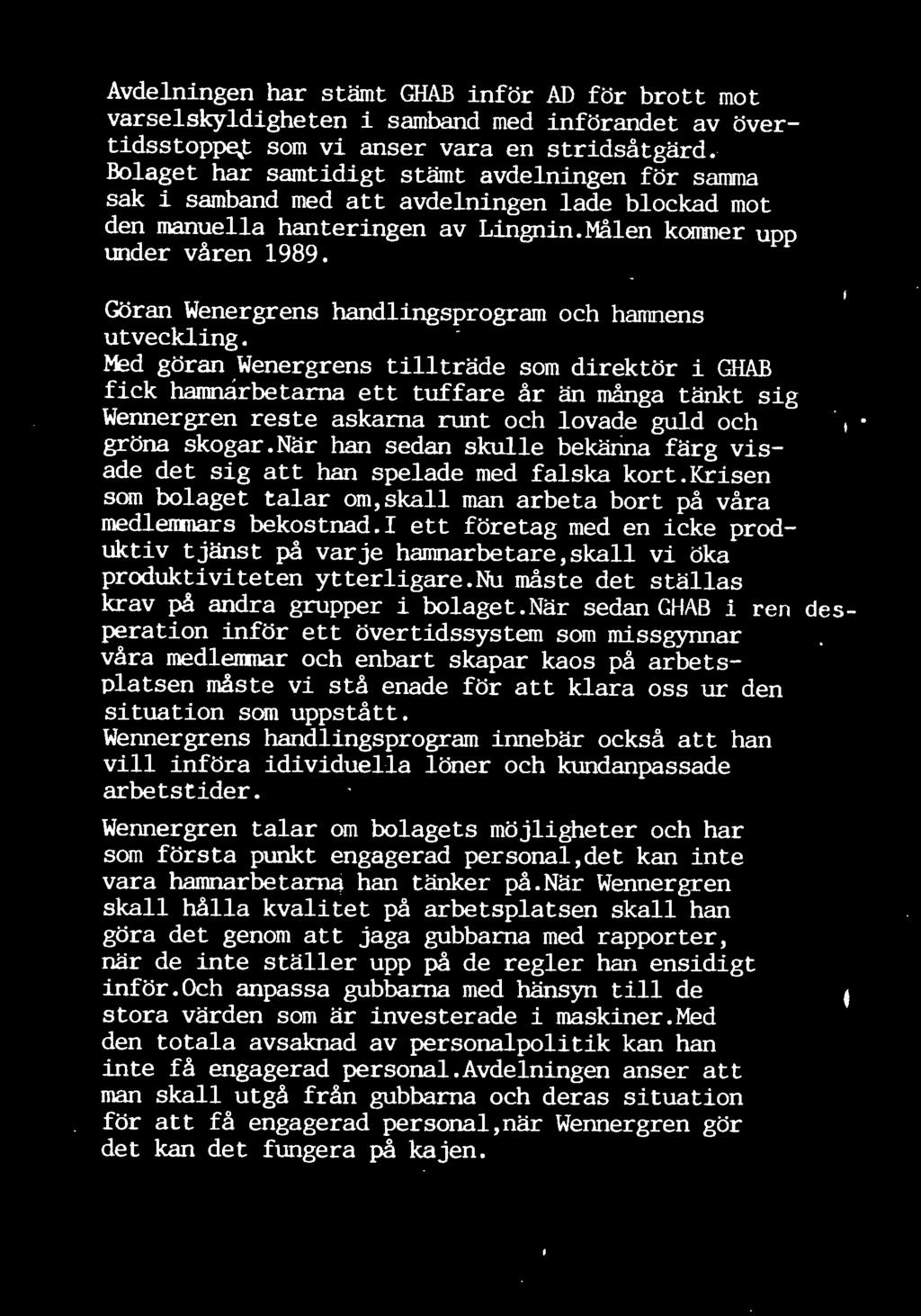 när han sedan skulle bekänna färg visade det sig att han spelade med falska kort.krisen som bolaget talar om,skall man arbeta bort på våra medlenj11ars bekostnad.