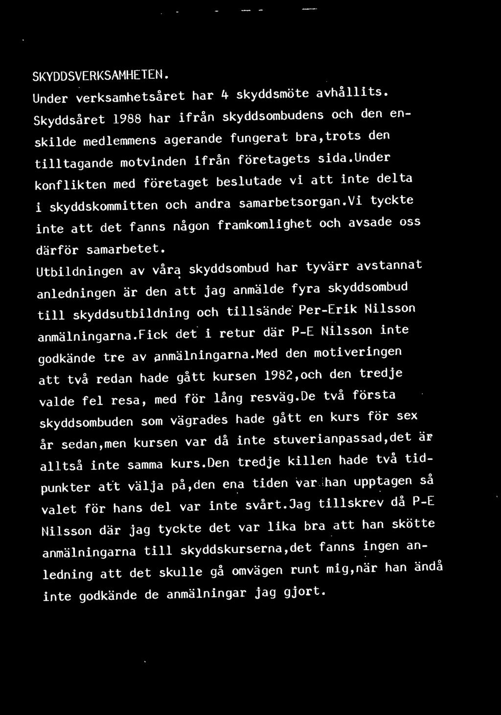 fick det i retur där P-E Nilsson inte godkände tre av anmälningarna.med den motiveringen att två redan hade gått kursen 1982,och den tredje valde fel resa, med för lång resväg.