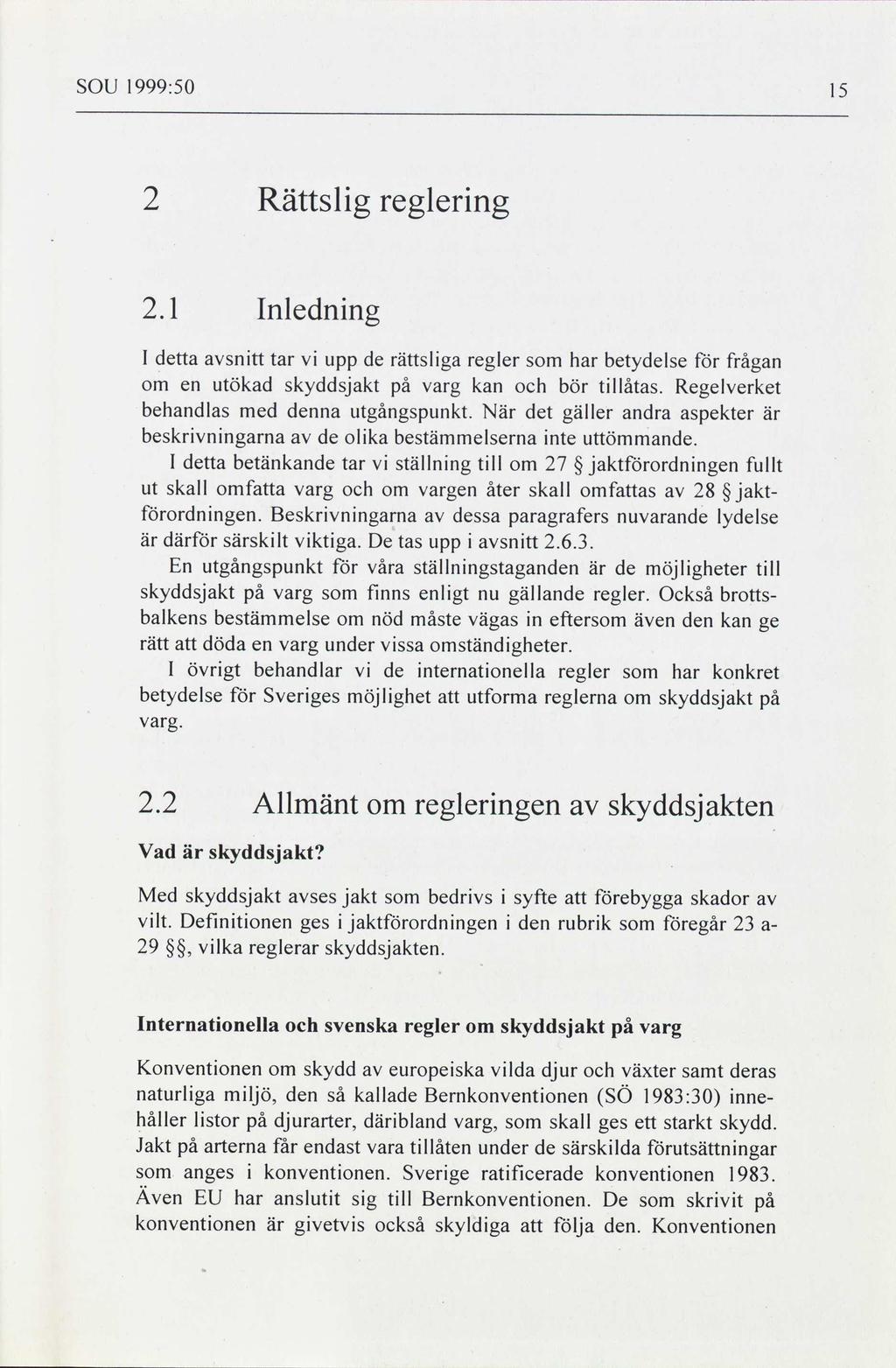 SOU 1999:50 2 Rättslig reglering 2.1 Inledning I detta avsnitt tar vi upp de rättsliga regler som har betydelse för frågan om en utökad skyddsjakt varg kan och bör tillåtas.