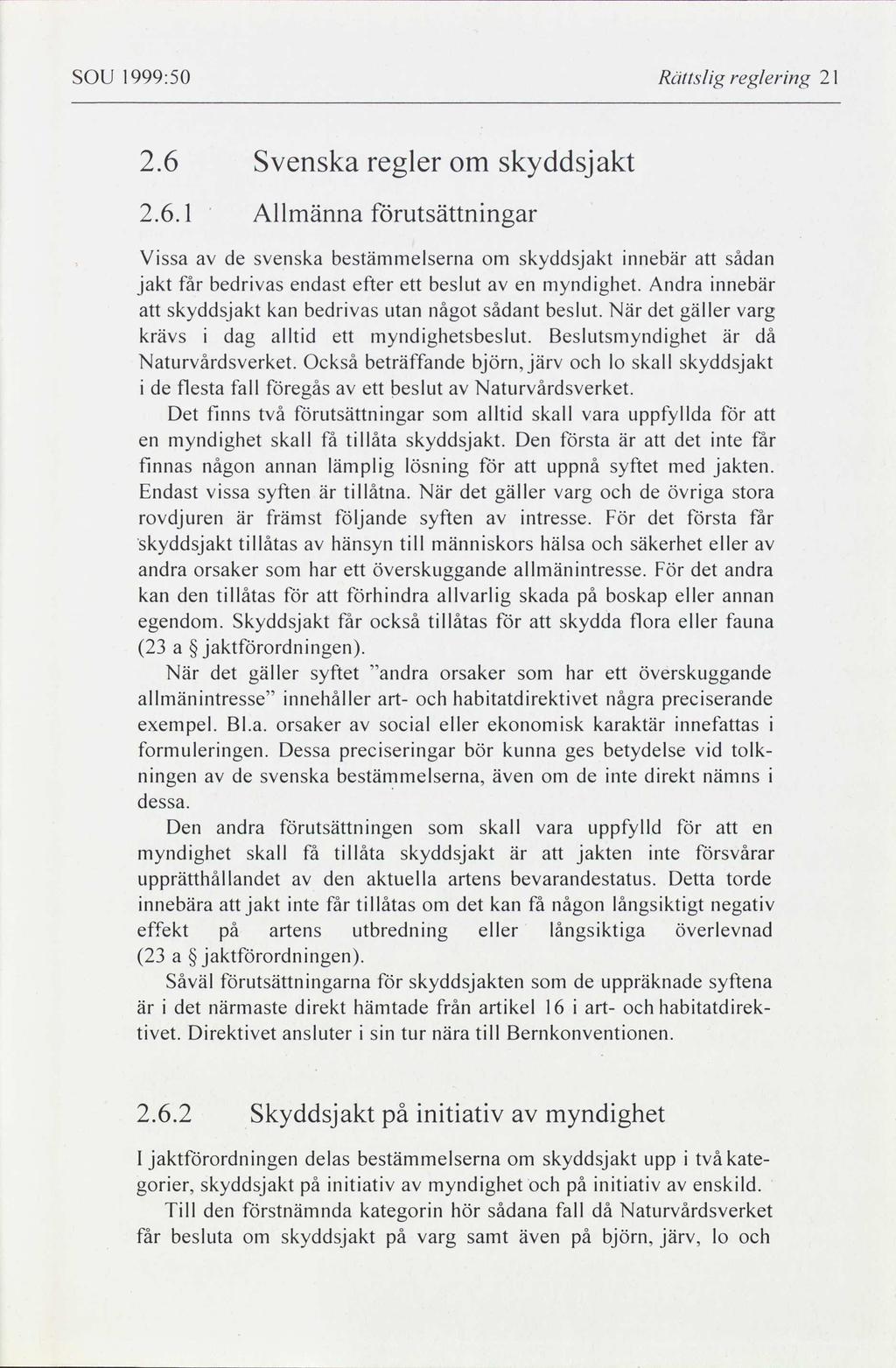 SOU 1999:50 Rältslig reglering 2l 2.6 Svenska regler om skyddsjakt 2.6.1 Allmänna förutsättningar Vissa av de svenska bestämmelserna om skyddsjakt innebär att sådan jakt får bedrivas endast efter ett beslut av en myndighet.