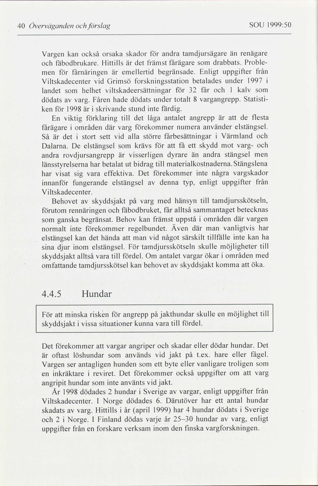 40 Överväganden och förs/ag SOU 1999:50 Vargen kan också orsaka skador för andra tamdjursägare än renägare och fäbodbrukare. Hittills är det främst fårägare som drabbats.