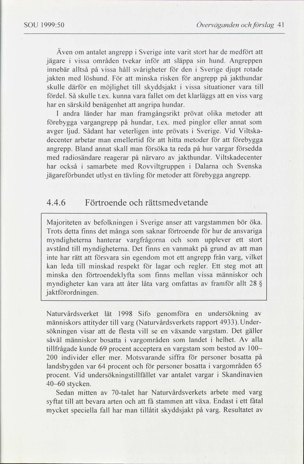 SOU 1999:50 Överväganden och förslag 41 Även om antalet angrepp i Sverige inte varit stort har de medfört att jägare i vissa områden tvekar inför att släppa sin hund.