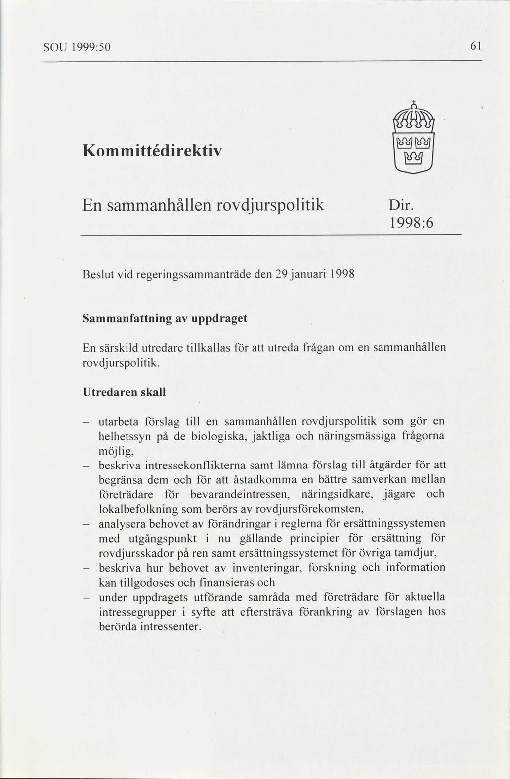 sou 1999:50 61 min Kommittédirektiv En sammanhållen rovdjurspolitik Dir 1998:6 Beslut vid regeringssammanträde den 29 januari 1998 Sammanfattning av uppdraget En särskild utredare tillkallas för att