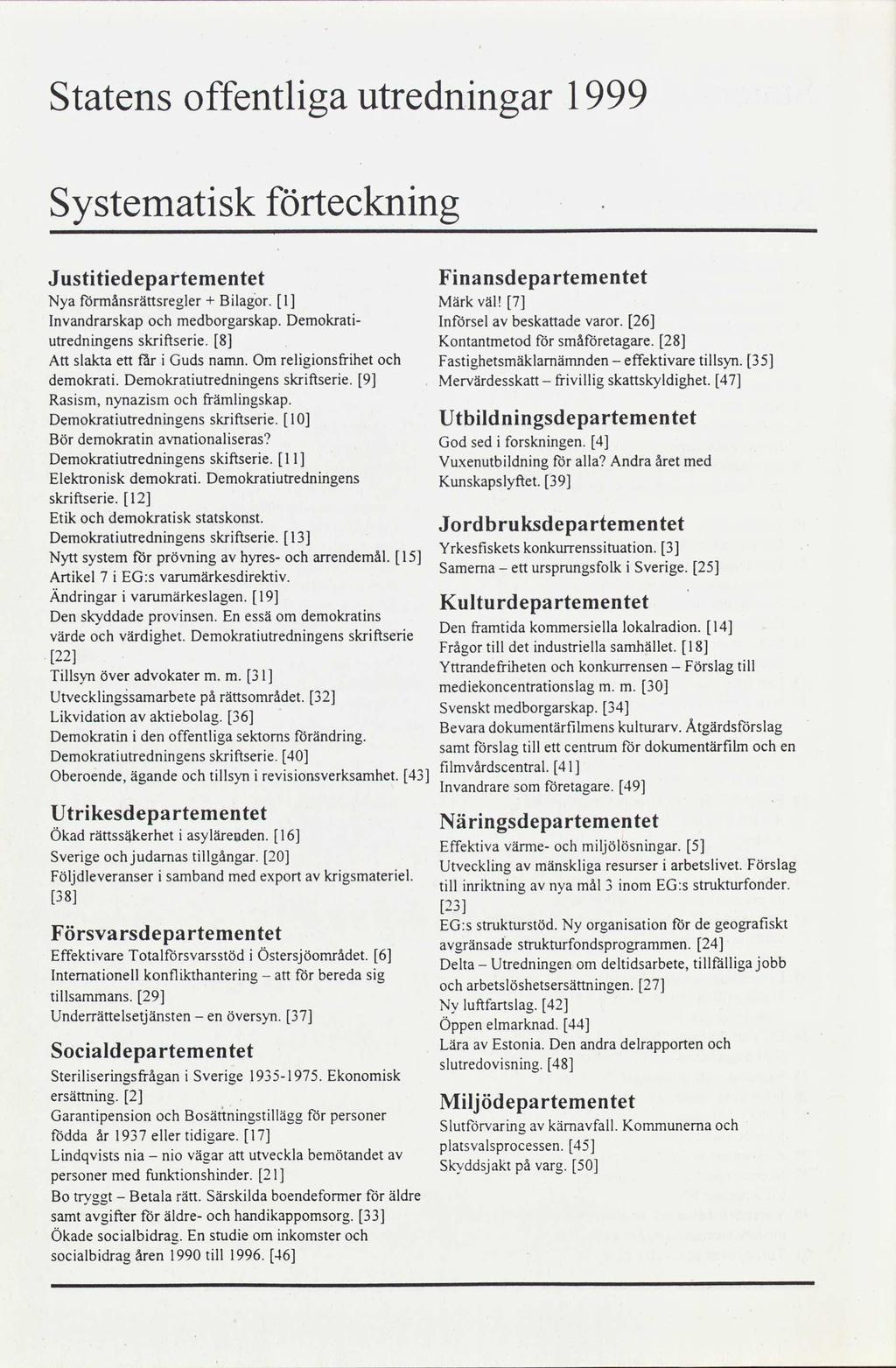 Statens offentliga utredningar 1999 Systematisk förteckning Justitiedepartementet Finansdepartementet Nya formánsrättsregler+ Bilagor. I Märk val 7 Invandrarskapoch medborgarskap.