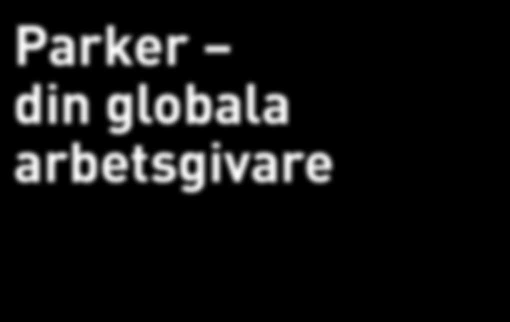 En lokal partner över hela världen Parker Hannifin Corporation är ett i högsta grad globalt företag, med över 55 000 anställda i egna verksamheter i nära 50 länder. Men vi är mer än så.