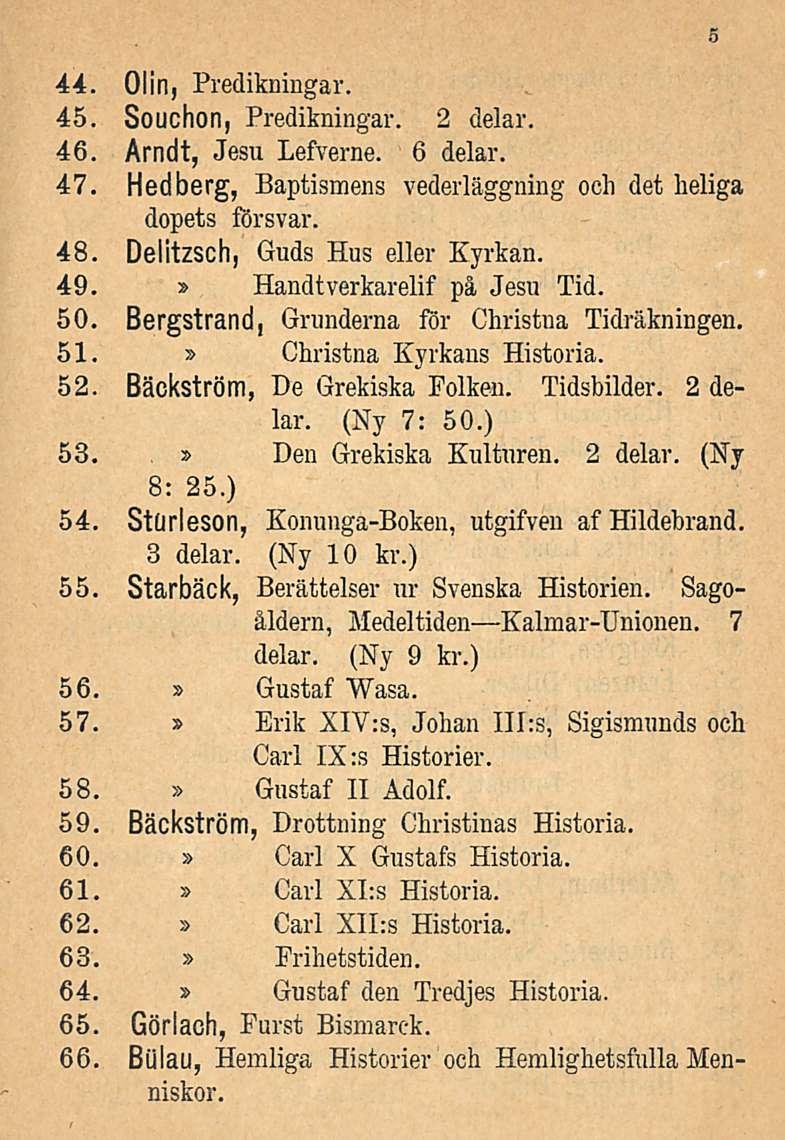 44. Olin, Predikningar. 45. Souchon, Predikningar. 2 delar. 46. Arndt, Jesu Lefverne. 6 delar. 47. Hedberg, Baptismens vederläggning och det lieliga dopets försvar. 48.