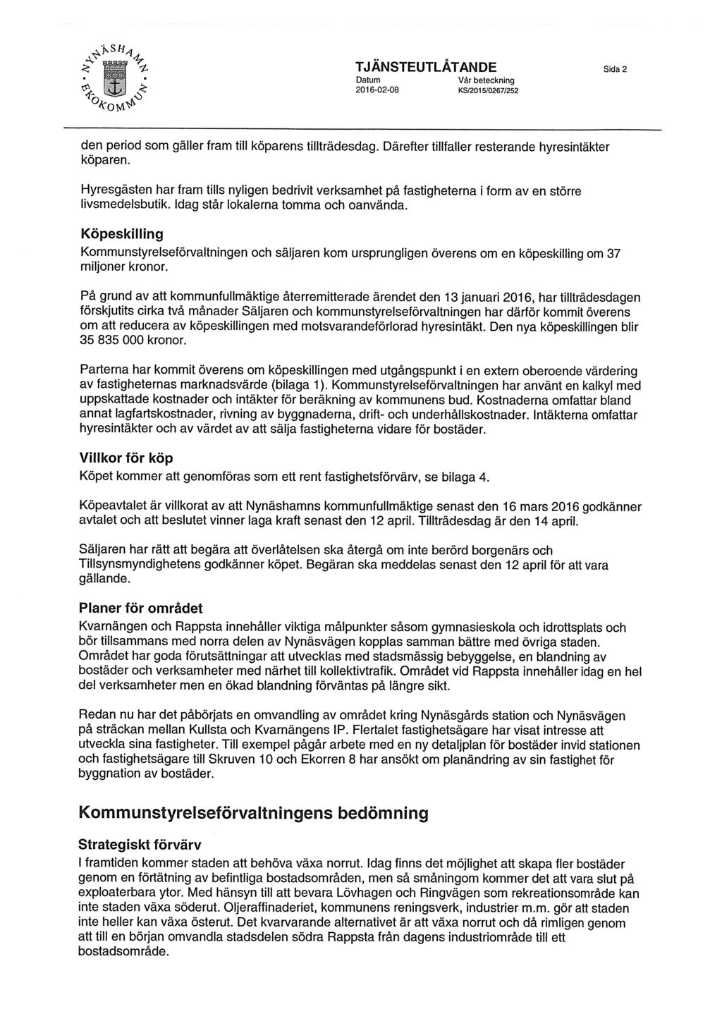 S ff 4 'IP TJANSTEUTLATANDE Sida 2 Datum Var beteckning 2016-02-08 KS/2015/0267/252 den period som Oiler fram till koparens tilltradesdag. Darefter tillfaller resterande hyresintakter koparen.