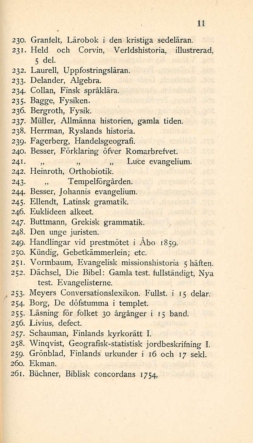 230. Granfelt, Lärobok i den kristiga sedeläran. 231. Held och Corvin, Verldshistoria, illustrerad, 5 del. 232. Laurell, Uppfostringsläran. 233. Delander, Algebra. 234. Collan, Finsk språklära. 235.