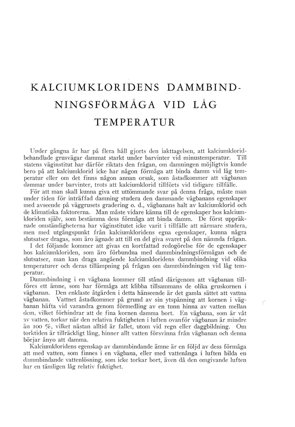 KALCIUMKLORIDENS DAMMBIND- NINGSFÖRMÅGA VID LÅG TEMPERATUR Under gångna år har på flera håll gjorts den iakttagelsen, att kalciumkloridbehandlade grusvägar dammat starkt under barvinter vid