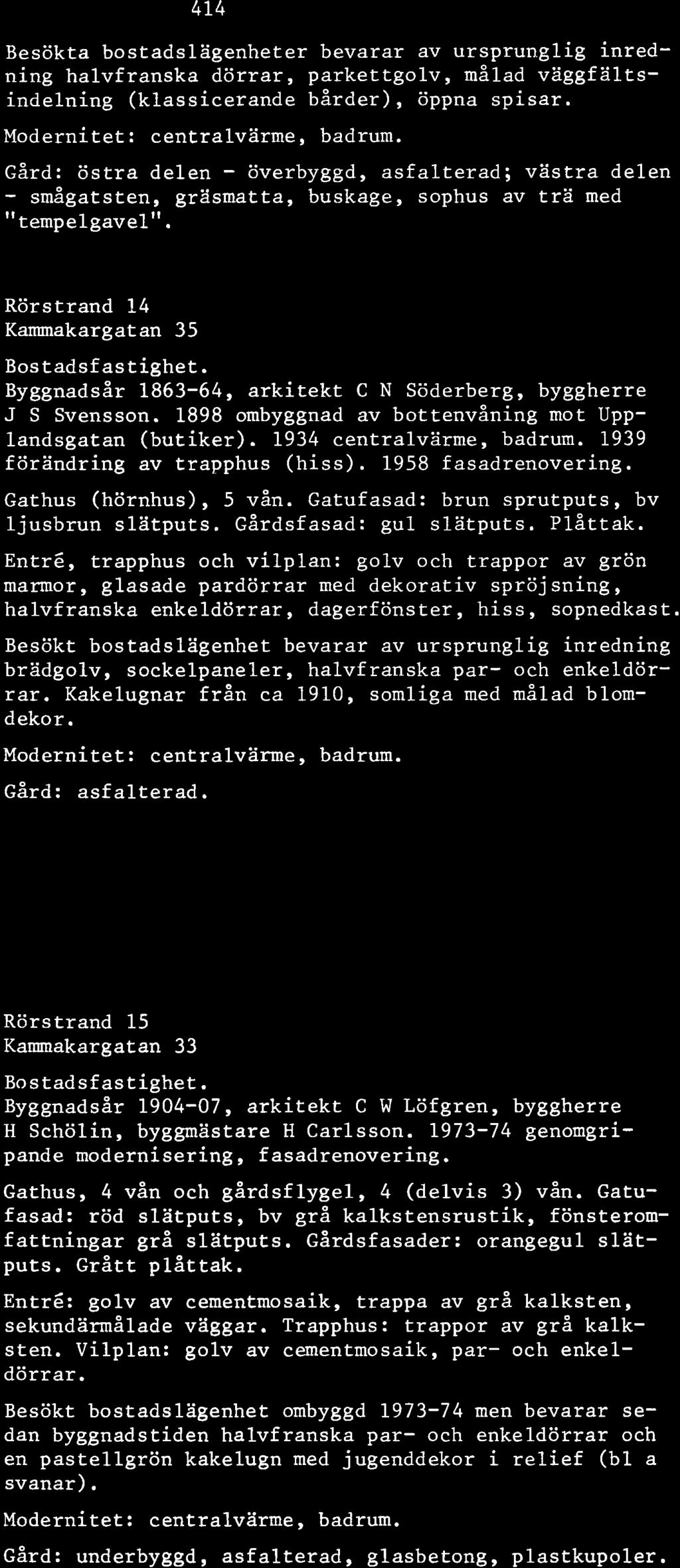 Besökta bostadslägenheter bevarar av ursprunglig inredning halvfranska dörrar, parkettgolv, målad väggfältsindelning (klassicerande bårder), öppna spisar.