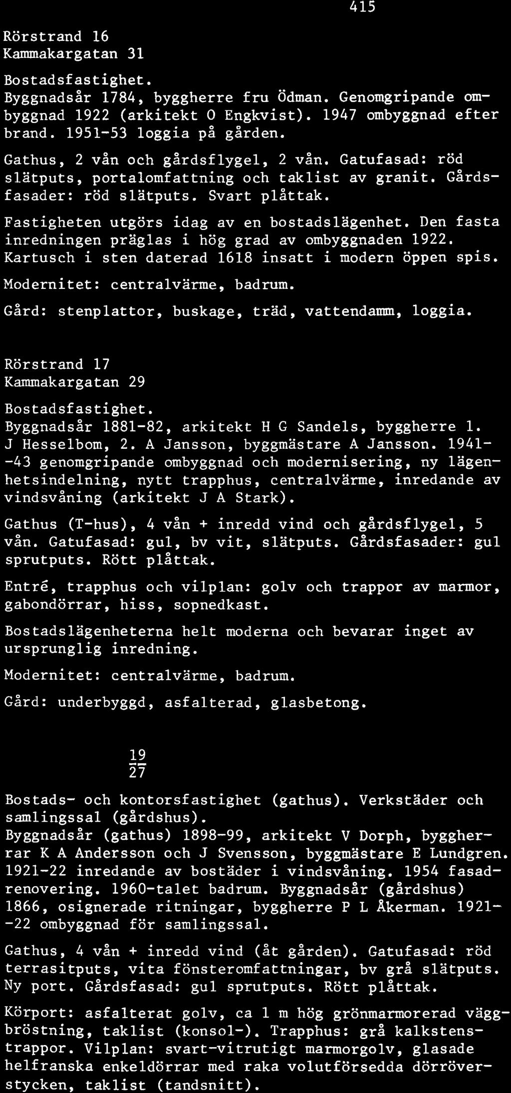 Den fasta inredningen präglas i hög grad av ombyggnaden 1922. Kartusch i sten daterad 1618 insatt i modern öppen spis. Gård: stenplattor, buskage, träd, vattendam, loggia.