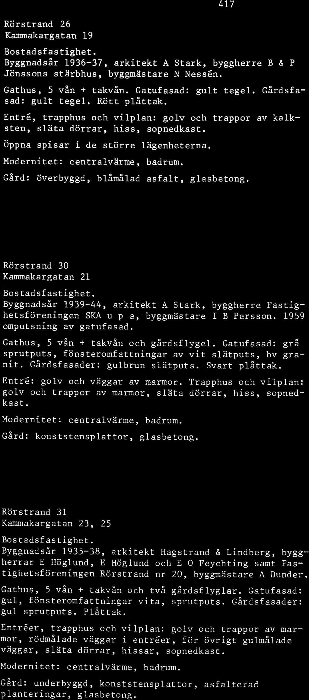 Gård: överbyggd, blåmålad asfalt, glasbetong. Rörstrand 30 Kammakargat an 21 Bostadsfastighet. ~yggnadsår 1939-44, arkitekt A Stark, byggherre Fastighetsföreningen SKA u p a, byggmästare I B Persson.