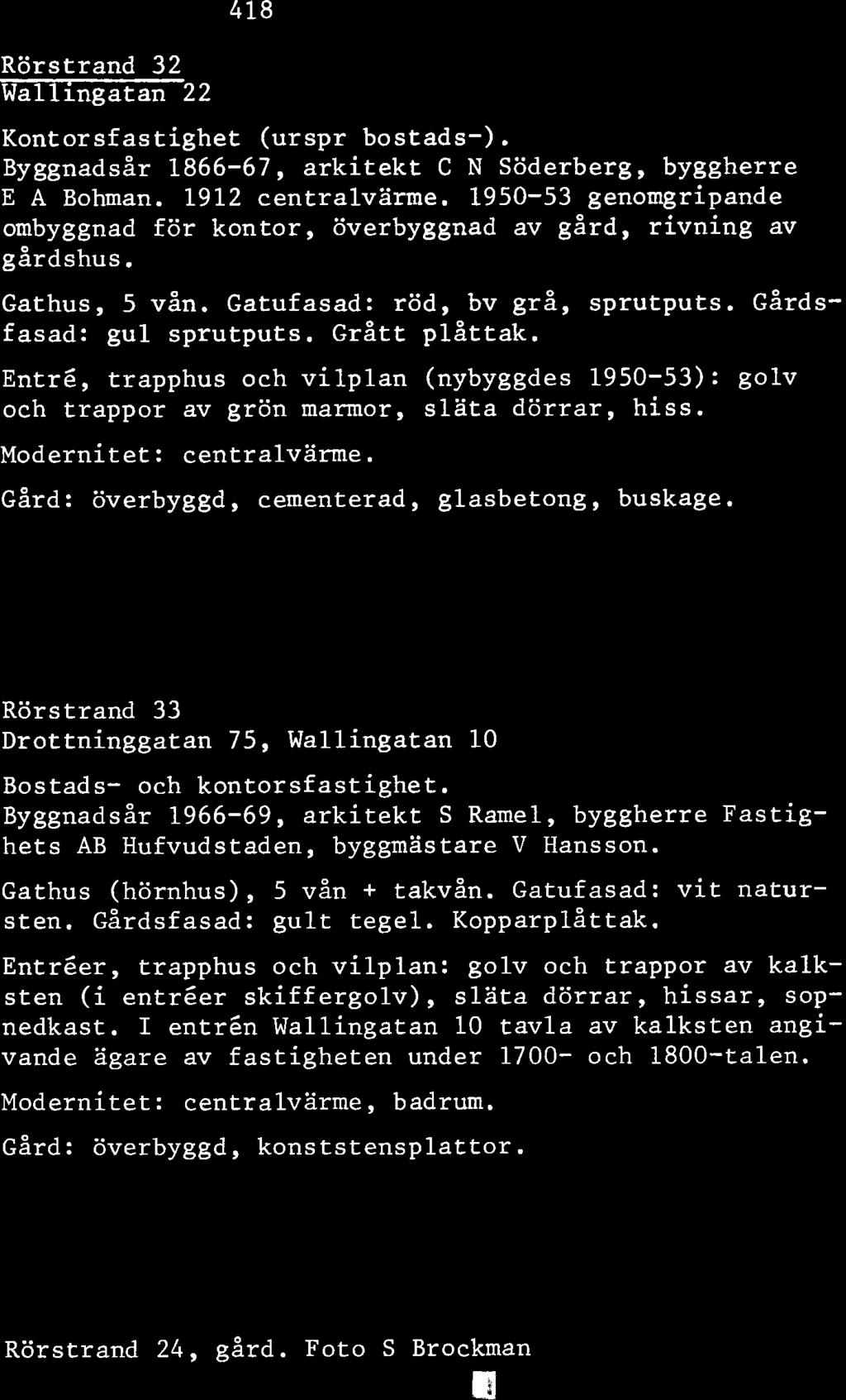 Entré, trapphus och vilplan (nybyggdes 1950-53): golv och trappor av grön marmor, slata dörrar, hiss. Modernitet: centralvärme. Gård: överbyggd, cementerad, glasbetong, buskage.