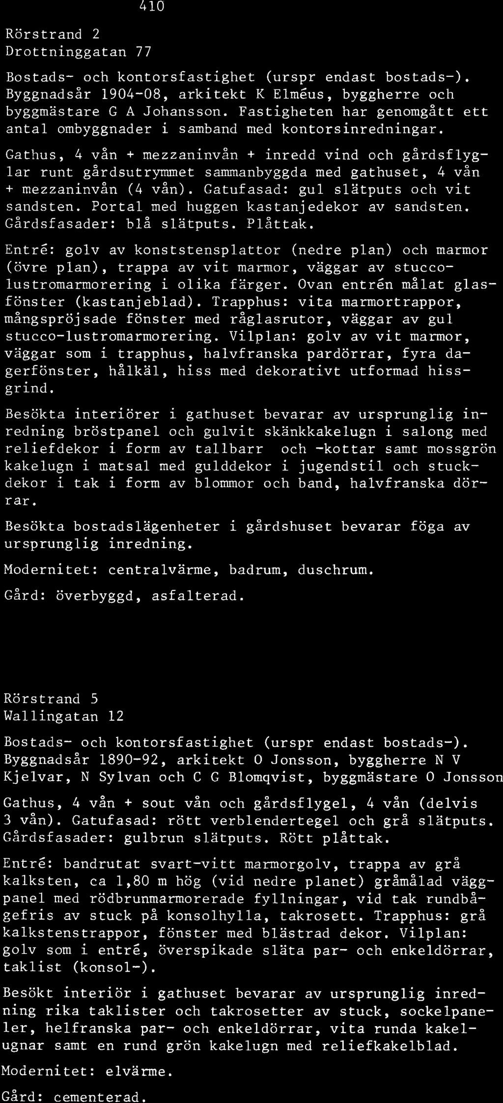 Gathus, 4 vån + mezzaninvån + inredd vind och gårdsflyglar runt gårdsutrymmet sammanbyggda med gathuset, 4 vån + mezzaninvån (4 vån). Gatufasad: gul slätputs och vit sandsten.