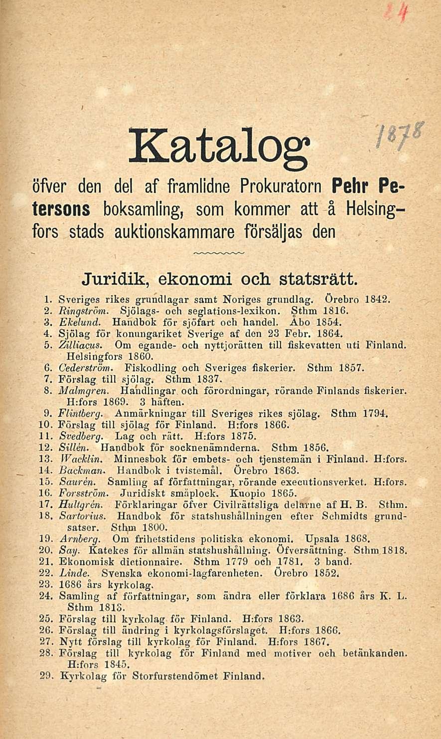 Katalog lr> öfver den del af framlidne Prokuratorn Pehr Petersons boksamling, som kommer att å Helsingfors stads auktionskammare försäljas den Juridik, ekonomi ooh statsrätt. 1.