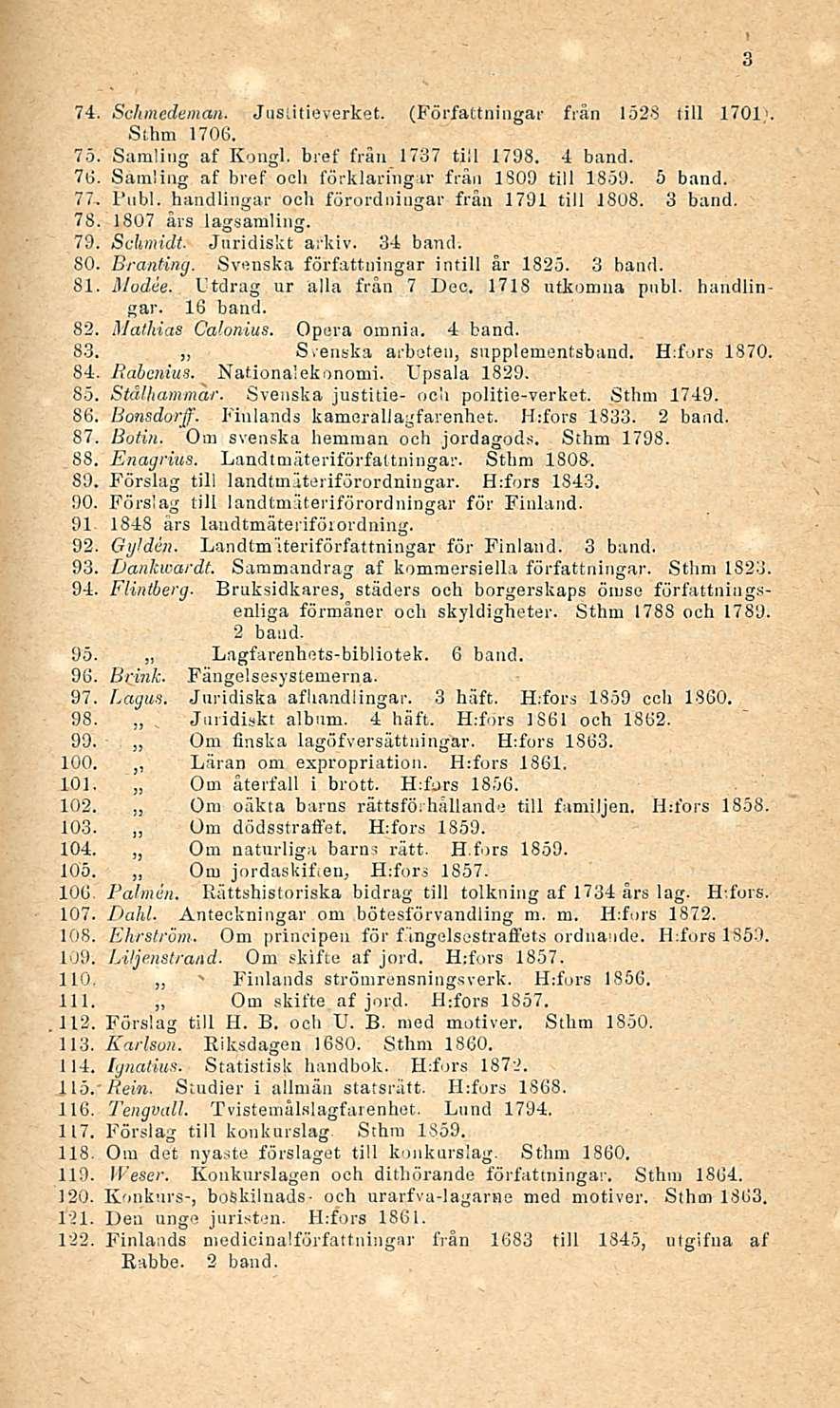 Om 3 74. Sckmedeman. Jusiitieverket. (Forfattningar från 1528 tili 1701, Sthm 1706, 75. Samling af Kongi, bref frän 1737 tili 1798. 4 band. 76. Samling af bref och förklaringar från 1809 tili 1859.