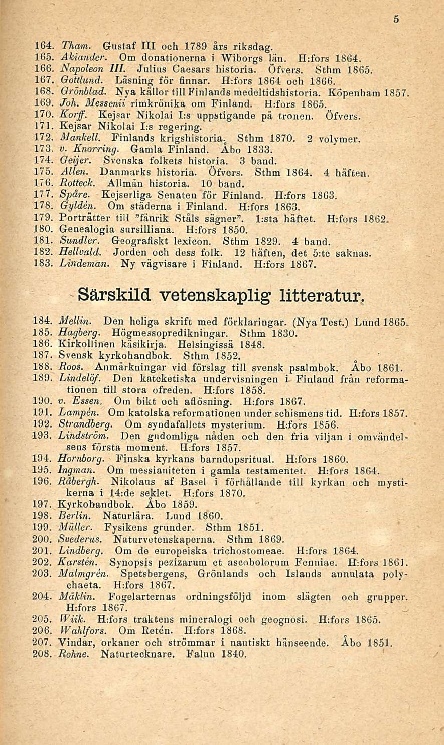 164. Tham. Gustaf 111 och 1789 ars riksdag. 165. Akiander. Om donationerna i Wiborgs län. H:fors 1864. 166. Napoleon Hl. Julius Caesars historia. Öfvers. Sthm 1865. 167. Gottlund. Läsning för finnar.