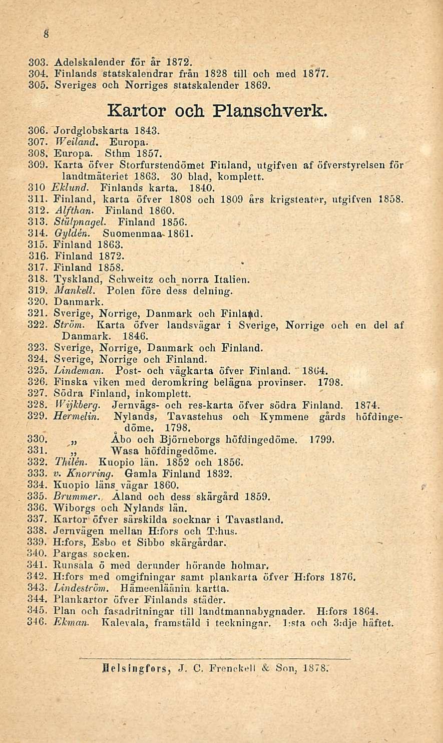 döme. 8 303. Adelskalender för är 1872. 304. Finlands statskalendrar från 1828 tili och med 1877. 305. Sveriges och Norriges statskalender 1869. Kartor och Planschverk. 306. Jordglobskarta 1843. 307.