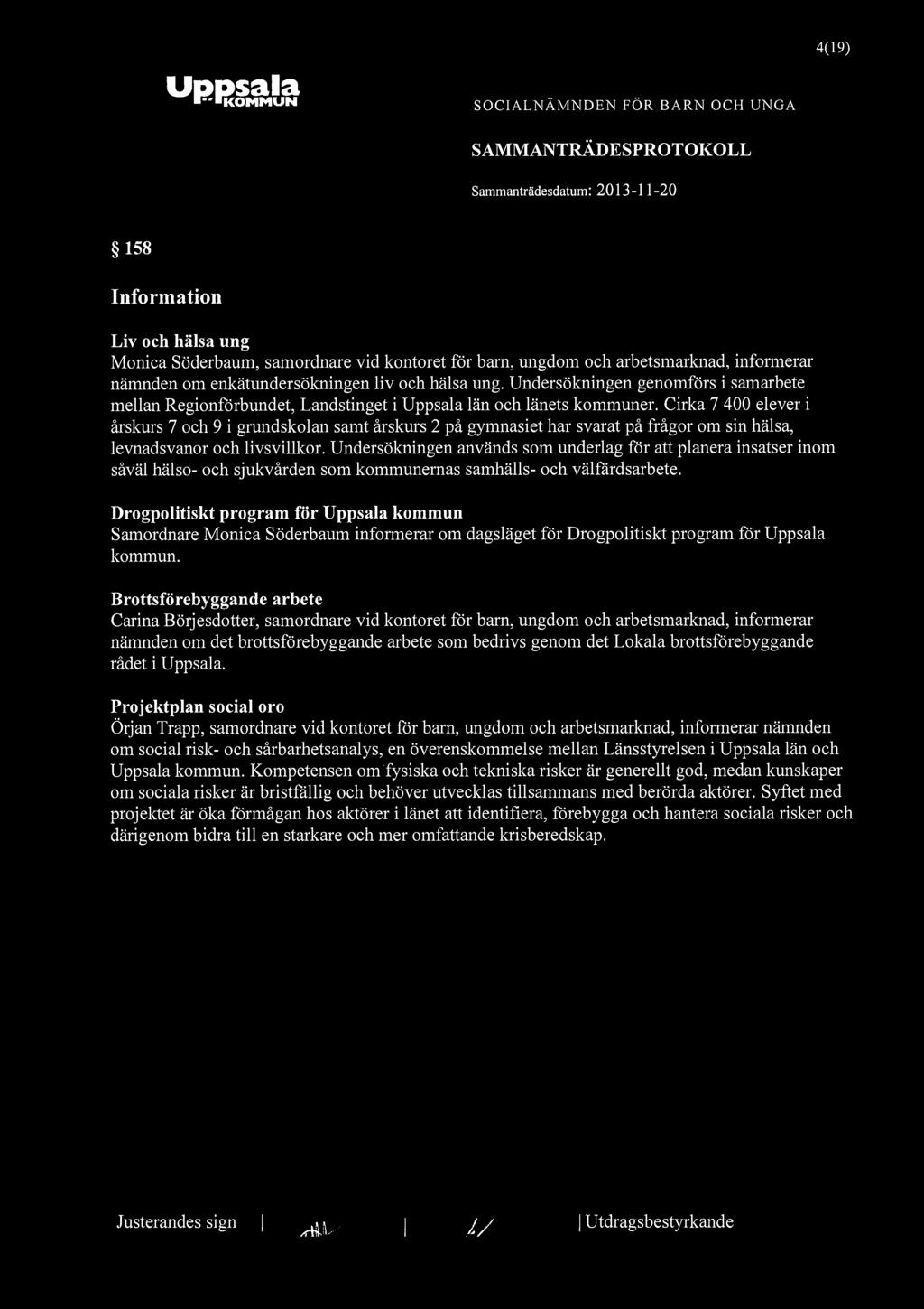 "KOMMUN 4(19) 158 Information Liv och hälsa ung Monica Söderbaum, samordnare vid kontoret för barn, ungdom och arbetsmarknad, informerar nämnden om enkätundersökningen liv och hälsa ung.