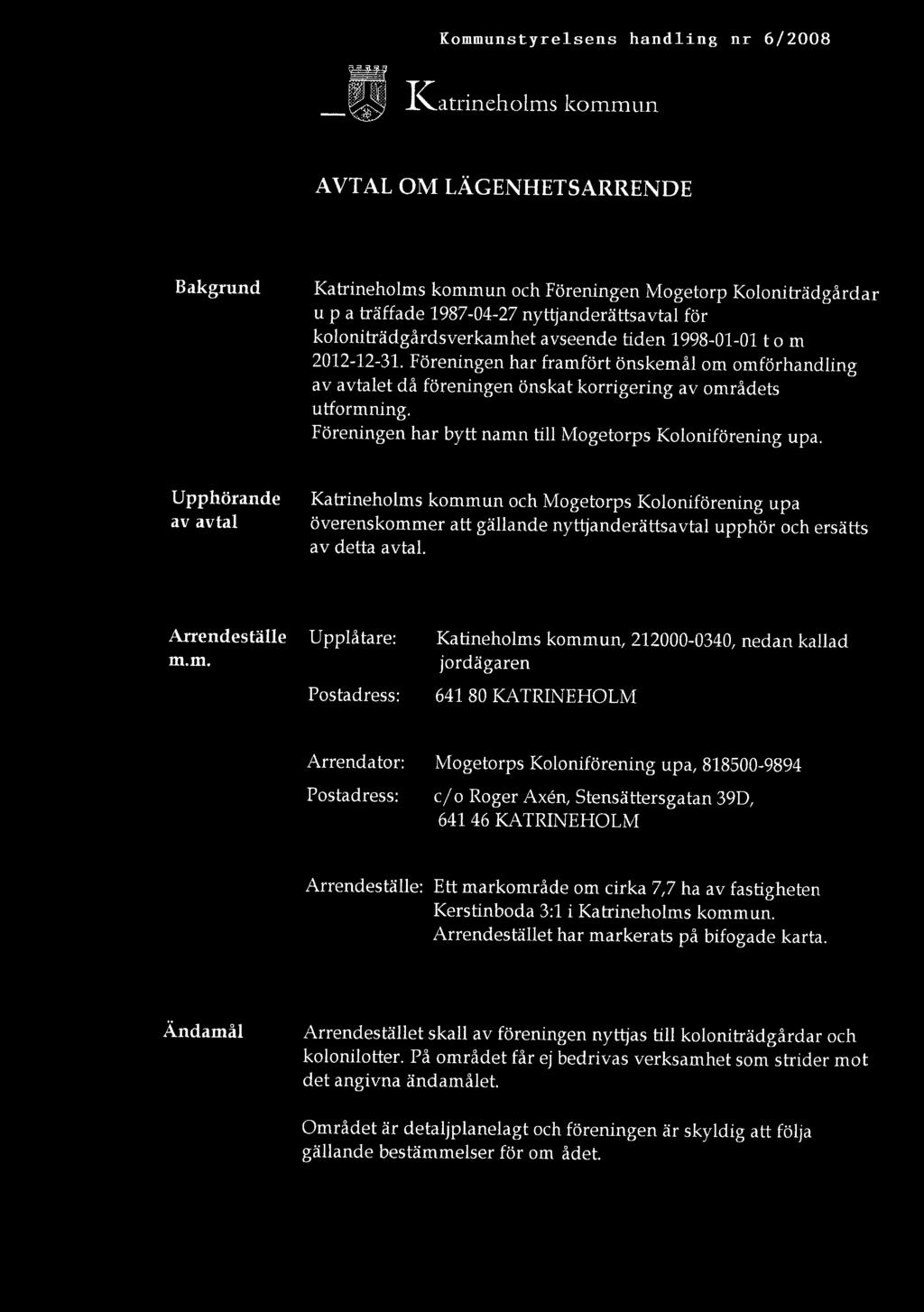 Kommunstyrelsens handling nr 6/2008 _~ IZatrineholms kommun " AVTAL OM LÄGENHETSARRENDE Bakgrund Katrineholms kommun och Föreningen Mogetorp Koloniträdgårdar up a träffade 1987-04-27