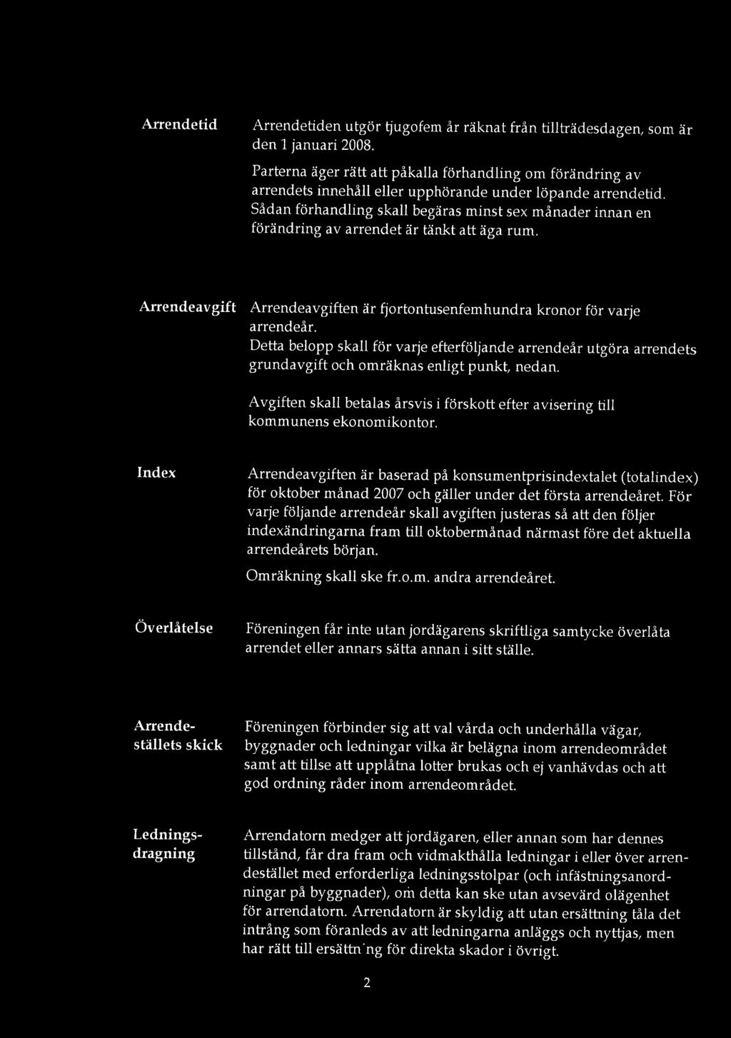 Arendetid Arrendetiden utgör tjugofem år räknat från tillträdesdagen, som är den 1 januari 2008 Parterna äger rätt att påkalla förhandling om förändring av arrendets innehåll eller upphörande under