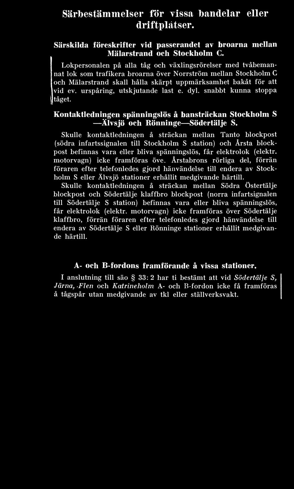 urspåring, utskjutande last e. dyl. snabbt kunna stoppa tåget. Kontaktledningen spänningslös å bansträckan Stockholm S Älvsjö och Rönninge Södertälje S.