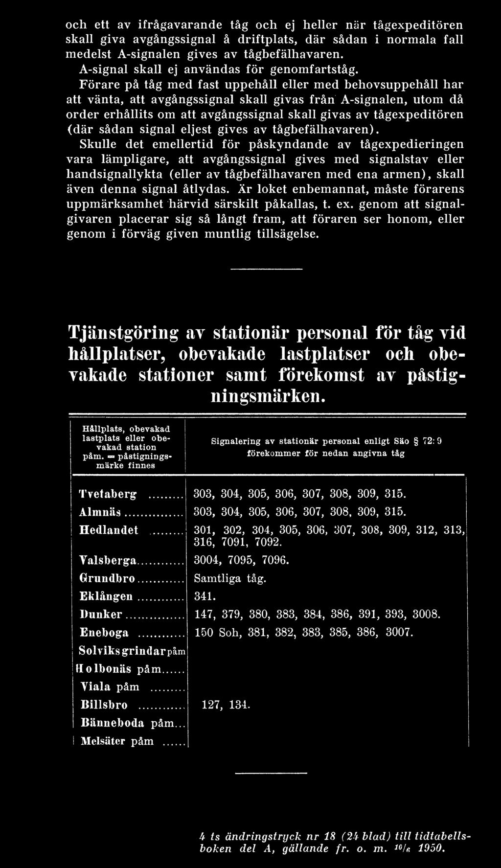 Skulle det emellertid för påskyndande av tågexpedieringen vara lämpligare, att avgångssignal gives med signalstav eller liandsignallykta (eller av tågbefälhavaren med ena armen), skall även denna