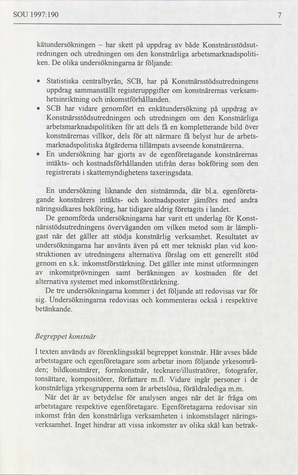 SOU 1997:190 kätundersökningen har skett på uppdrag av både Konstnärsstödsut redningen och utredningen om den konstnärliga arbetsmarknadspoliti ken.