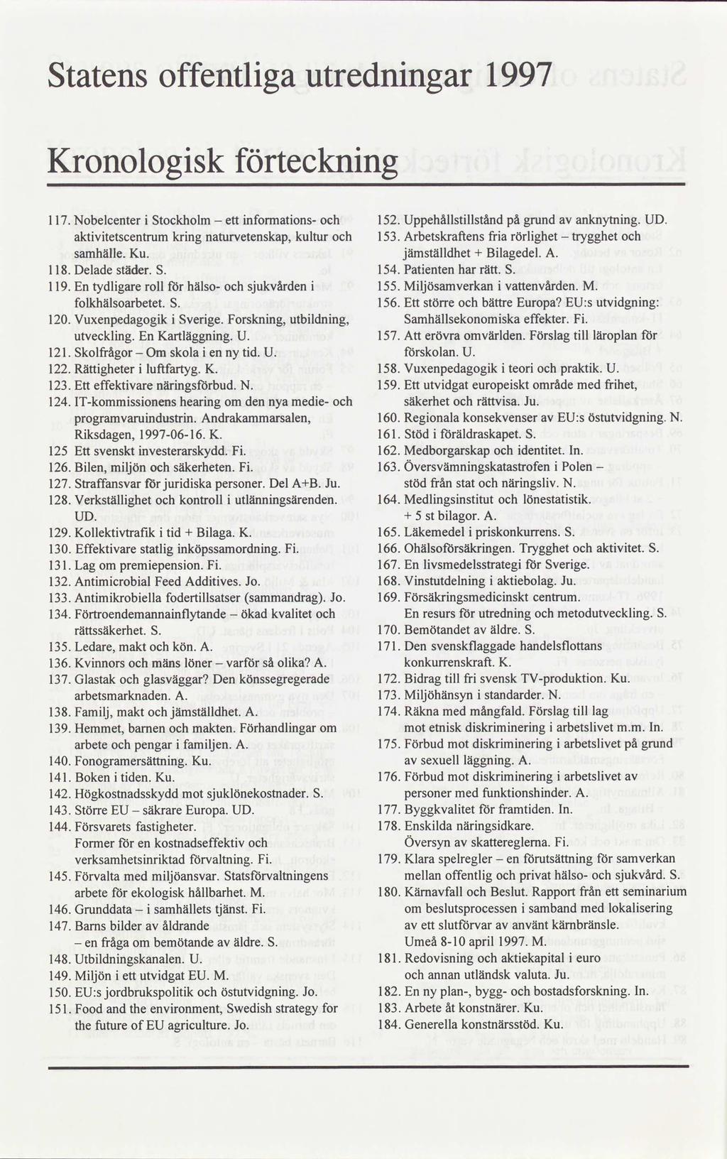 Statens offentliga utredningar 1997 Kronologisk förteckning 117. Nobelcenteri Stockholm ett informationsoch 152. Uppehållstillståndpågrundav anknyming.ud.